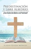 Predestinaci�n y Libre Albedr�o: �tiene El Hombre Libre Albedr�o O Est� Predestinado? 1506507069 Book Cover