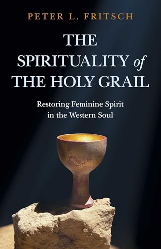 The Spirituality of the Holy Grail: Restoring Feminine Spirit in the Western Soul (The New Open Spaces)