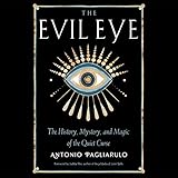 The Evil Eye: The History, Mystery, and Magic of the Quiet Curse