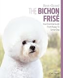 The Bichon Frise: Your Essential Guide from Puppy to Senior Dog (Best of Breed)