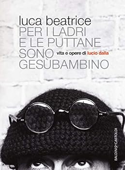 Paperback Per i ladri e le puttane sono Gesùbambino. Vita e opere di Lucio Dalla [Italian] Book