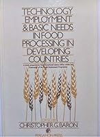 Technology, Employment, and Basic Needs in Food Processing in Developing Countries: A Study Prepared for the International Labour Office Within the F 0080252281 Book Cover