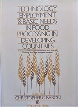 Hardcover Technology, Employment, and Basic Needs in Food Processing in Developing Countries: A Study Prepared for the International Labour Office Within the F Book