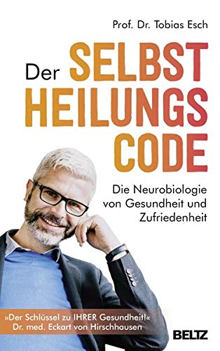 Der Selbstheilungscode: Die Neurobiologie von Gesundheit und Zufriedenheit Der Selbstheilungscode: Die Neurobiologie von Gesundheit und Zufriedenheit