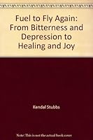 Fuel to Fly Again: From Bitterness and Depression to Healing and Joy 156229492X Book Cover