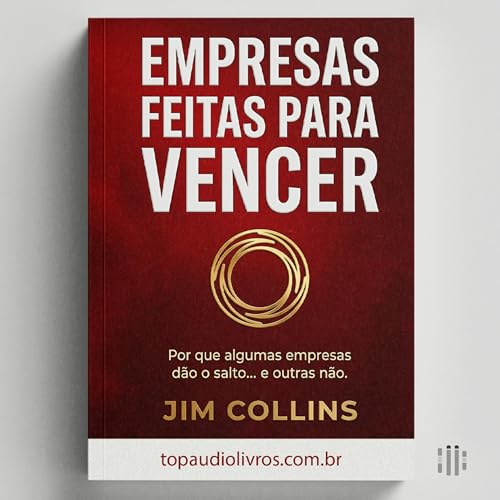 O Que Faz Empresas Vencerem (De Verdade) | Empresas Feitas para Vencer (Jim Collins)