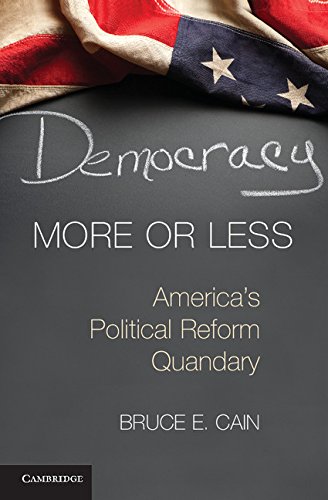 Democracy More or Less: America's Political Reform Quandary (Cambridge Studies in Election Law and Democracy)