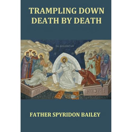 TRAMPLING DOWN DEATH BY DEATH by Father Spyridon Bailey episode artwork