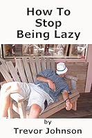 How To Stop Being Lazy 1484839307 Book Cover