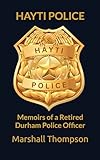 Hayti Police: Memoirs of a Retired Durham Police Officer
