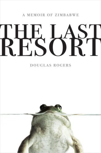 The Last Resort: A Memoir of Zimbabwe by Douglas Rogers (2009-09-22)