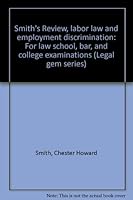 Smith's Review, labor law and employment discrimination: For law school, bar, and college examinations (Legal gem series) 0829920692 Book Cover