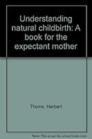 Understanding natural childbirth: A book for the expectant mother B0000CI6LQ Book Cover