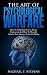 The Art Of Psychological Warfare: How To Skillfully Influence People Undetected And How To Mentally Subdue Your Enemies In Stealth Mode