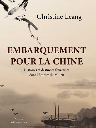 Télécharger Embarquement pour la Chine: Histoires et destinées françaises dans l’Empire du Milieu Francais PDF