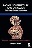Lacan, Mortality, Life and Language (The Lines of the Symbolic in Psychoanalysis Series)