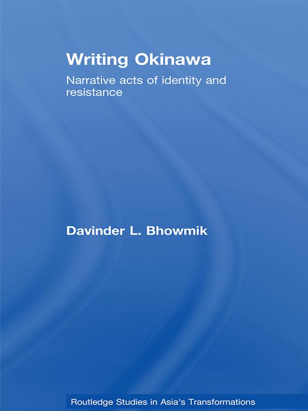 Writing Okinawa: Narrative acts of identity and resistance (Routledge Studies in Asia's Transformations)      1st Edition, Kindle Edition