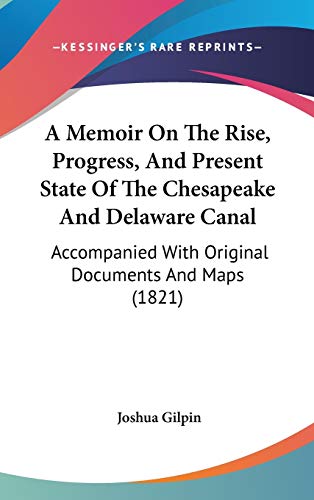 A Memoir On The Rise, Progress, And Present State Of The Chesapeake And Delaware Canal: Accompanied With Original Documents And Maps (1821)