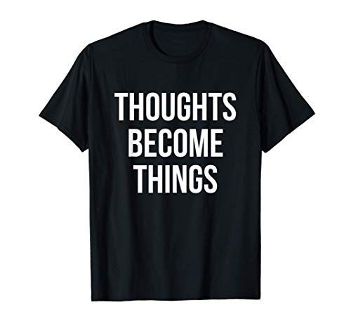Thoughts Become Things Positive Inspirational Quote Mindset T-Shirt