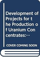 Development of Projects for the Production of Uranium Concentrates: Proceedings of a Technical Committee on Development of Projects for the Producti (Panel Proceedings Series) 9201411871 Book Cover