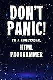  Don\'t Panic! I\'m A Professional HTML Programmer: Customized 100 Page Lined Notebook Journal Gift For A Busy HTML Programmer : Much Better Than A Throw Away Greeting Or Birthday Card.