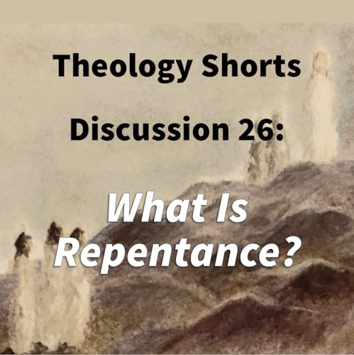 S17 E26 Theology Shorts - Discussion 26: What Is Repentance?