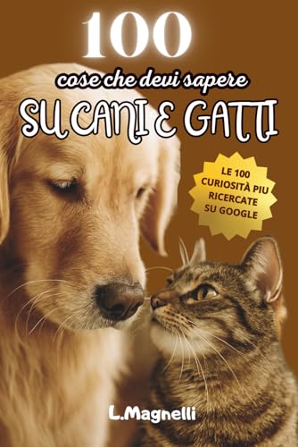  100 cose che devi sapere su cani e gatti: Le 100 domande più richieste su Google