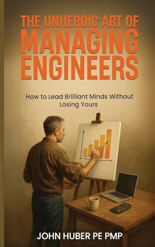 The Unheroic Art of Managing Engineers: How to Lead Brilliant Minds Without Losing Yours