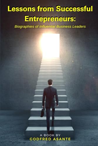 Lessons from Successful Entrepreneurs: Biographies of Influential Business Leaders