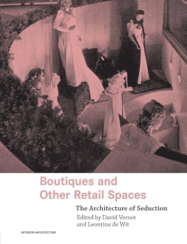 Boutiques And Other Retail Spaces: The Architecture Of Seduction (Interior Architecture)