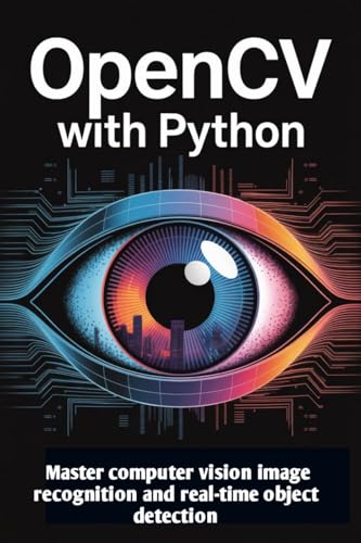 OpenCV with Python: Master computer vision image recognition and real-time object detection