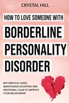 Paperback HOW TO LOVE SOMEONE WITH BORDERLINE PERSONALITY DISORDER: BPD Survival Guide, Mindfulness Solutions and Emotional Calm to Improve Your Relationship Book