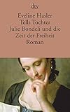 Tells Tochter: Julie Bondeli und die Zeit der Freiheit – Roman - Eveline Hasler 