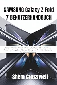 SAMSUNG Galaxy Z Fold 7 BENUTZERHANDBUCH: Meistern Sie das ultimative faltbare Telefon mit Expertentipps, Fehlerbehebung, Einrichtungsanleitung und Produktivitätshacks für nahtlose Leistung