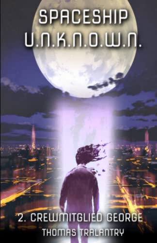 SPACESHIP U.N.K.N.O.W.N. - 2. Crewmitglied George (German Edition)