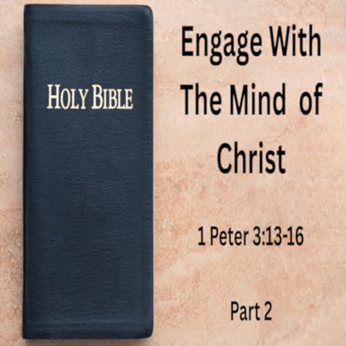 1 Peter 3:13-16 “Engaging With the Mind of Christ Part 2