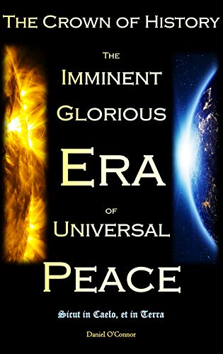 The Crown Of History The Imminent Glorious Era Of Universal Peace The Revelations Of Jesus On The Divine Will To The Servant Of God Luisa Piccarreta Kindle Edition By O Connor Daniel