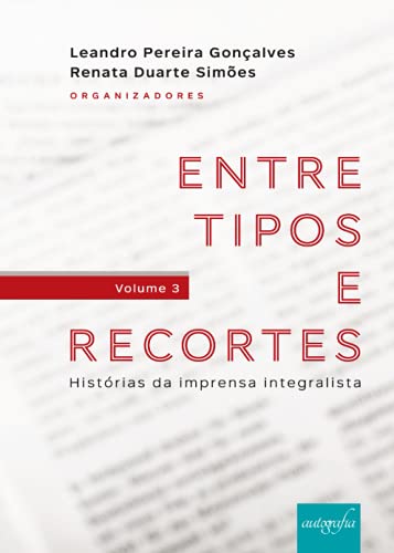 Entre tipos e recortes: Histórias da imprensa integralista (Portuguese Edition)