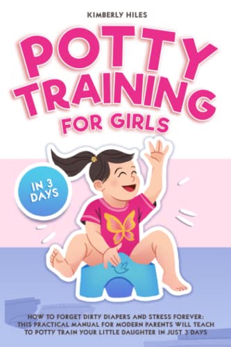 Potty Training for Girls in 3 Days: How To Forget Dirty Diapers and Stress Forever: This Practical Manual for Modern Parents will learn to Potty Train Your Little Daughter in Just 3 Days.