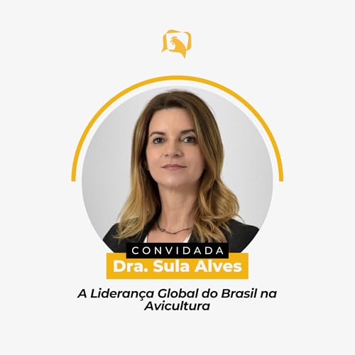 A LIDERANÇA GLOBAL DO BRASIL NA AVICULTURA - Dra. Sula Alves | Ep. 145 cover art