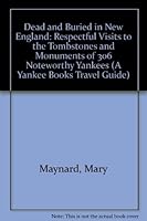 Dead and Buried in New England: Respectful Visits to the Tombstones and Monuments of 306 Noteworthy Yankees (A Yankee Books Travel Guide) 0899093639 Book Cover