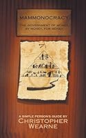 Mammonocracy: The Government of Money, by Money, for Money 1785073028 Book Cover