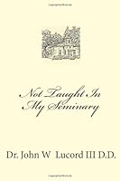 Not Taught In My Seminary 1481092308 Book Cover