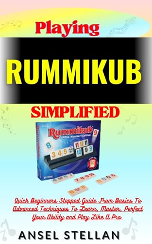 Playing RUMMIKUB Simplified: Quick Beginners Stepped Guide From Basics To Advanced Techniques To Learn, Master, Perfect Your Ability and Play Like A Pro (English Edition)