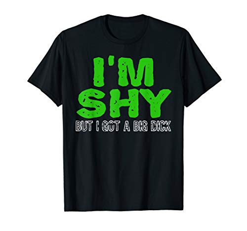 Funny I'M SHY But i have a big DICK T-Shirt Humor Sarcasm T-Shirt