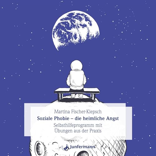 Soziale Phobie - die heimliche Angst: Selbsthilfeprogramm mit Übungen aus der Praxis