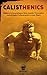 Calisthenics: Migliora la tua prestanza fisica tramite l'innovativa metodologia di Allenamento a Corpo Libero (Allenamento e Fitness Vol. 2)
