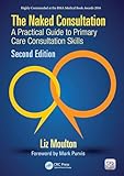 The Naked Consultation: A Practical Guide to Primary Care Consultation Skills, Second Edition