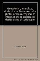 Questionari, interviste, storie di vita: Come costruire gli strumenti, raccogliere le informazioni ed elaborare i dati (Collana di sociologia) 8820491338 Book Cover