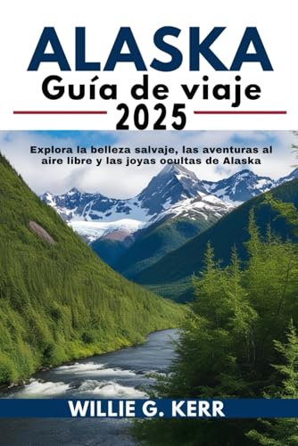 ALASKA Guía de viaje 2025: Explora la belleza salvaje, las aventuras al aire libre y las joyas ocultas de Alaska” ALASKA Guía de viaje 2025: Explora la belleza salvaje, las aventuras al aire libre y las joyas ocultas de Alaska”